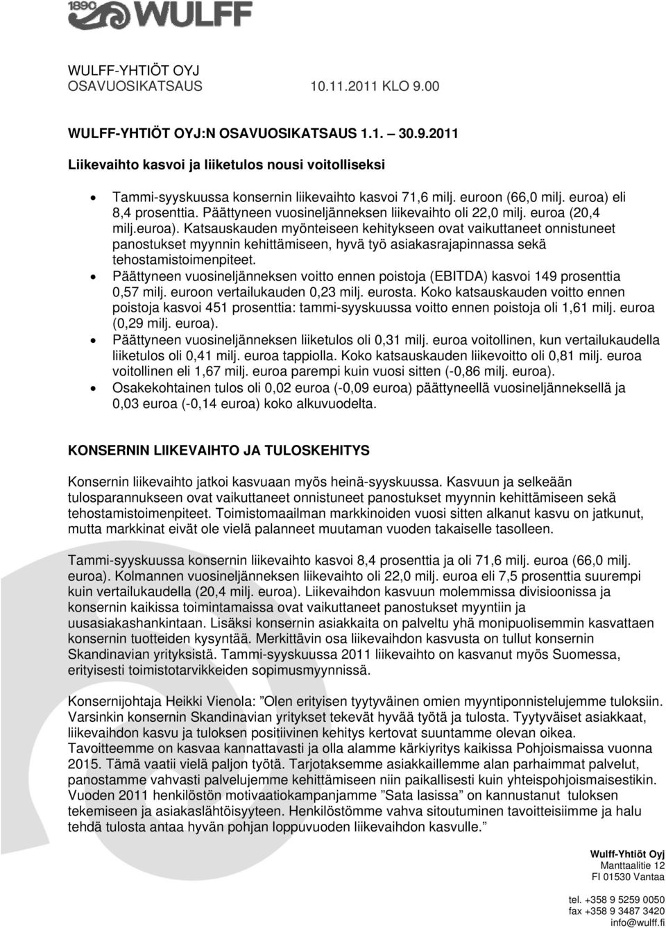 Päättyneen vuosineljänneksen voitto ennen poistoja (EBITDA) kasvoi 149 prosenttia 0,57 milj. euroon vertailukauden 0,23 milj. eurosta.