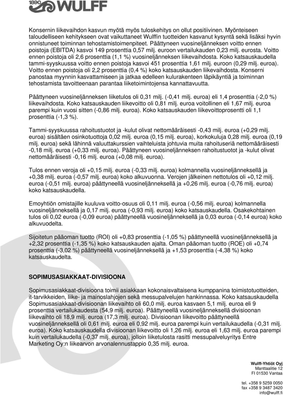 Päättyneen vuosineljänneksen voitto ennen poistoja (EBITDA) kasvoi 149 prosenttia 0,57 milj. euroon vertailukauden 0,23 milj. eurosta.