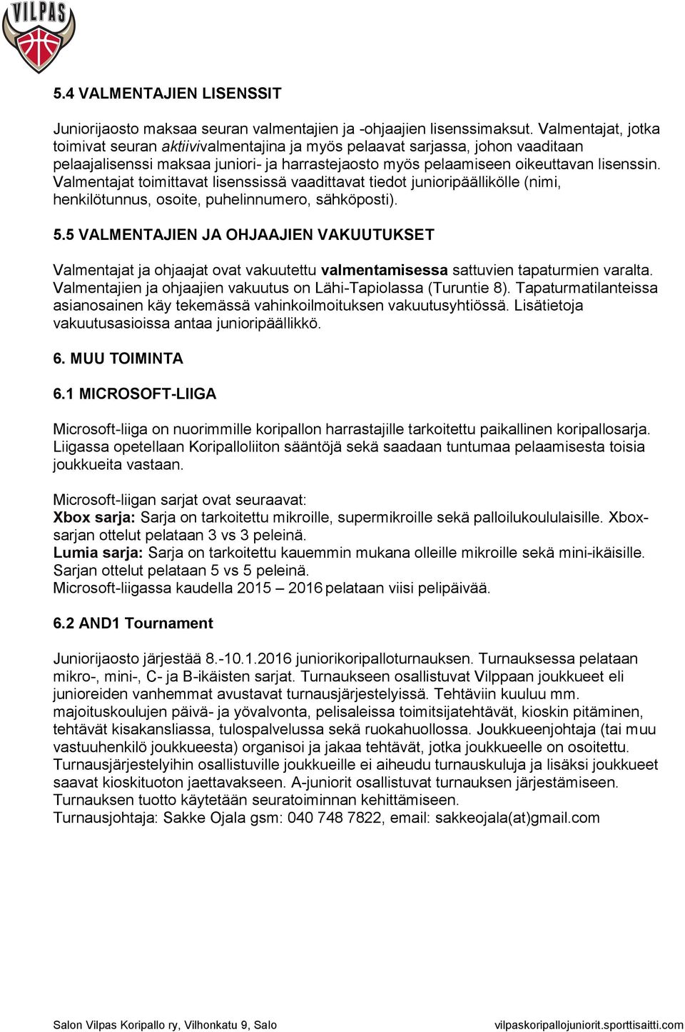 Valmentajat toimittavat lisenssissä vaadittavat tiedot junioripäällikölle (nimi, henkilötunnus, osoite, puhelinnumero, sähköposti). 5.