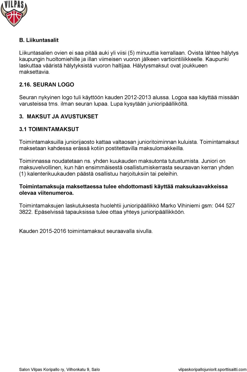 Logoa saa käyttää missään varusteissa tms. ilman seuran lupaa. Lupa kysytään junioripäälliköltä. 3. MAKSUT JA AVUSTUKSET 3.