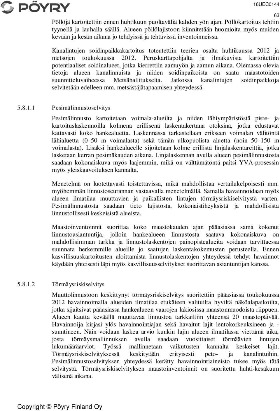 Kanalintujen soidinpaikkakartoitus toteutettiin teerien osalta huhtikuussa 2012 ja metsojen toukokuussa 2012.