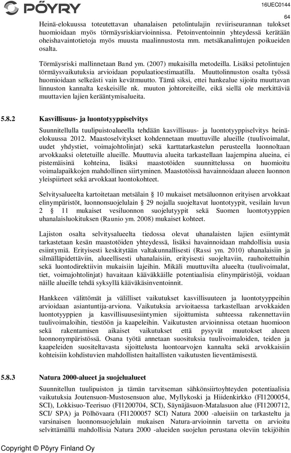 Lisäksi petolintujen törmäysvaikutuksia arvioidaan populaatioestimaatilla. Muuttolinnuston osalta työssä huomioidaan selkeästi vain kevätmuutto.