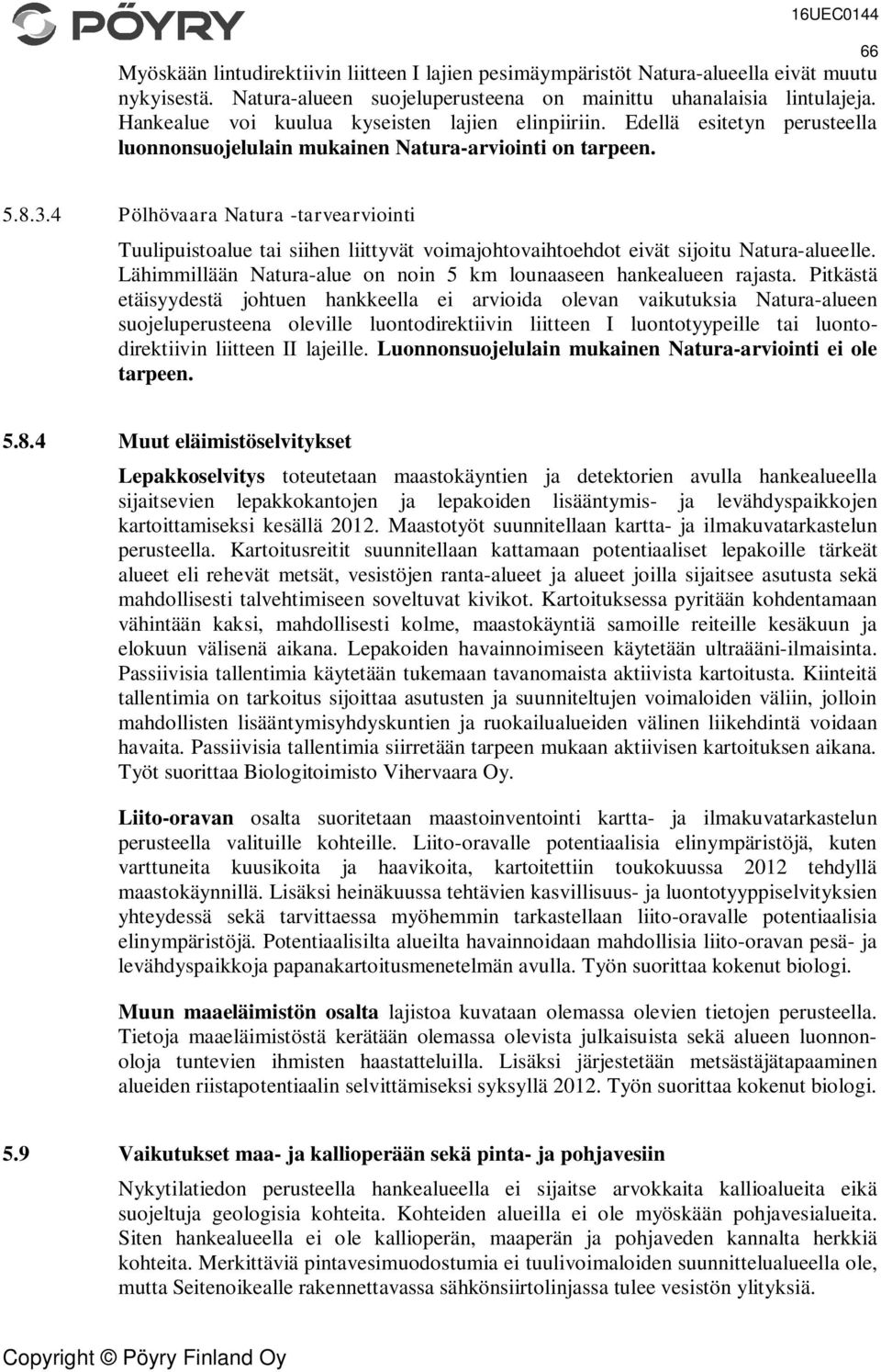 4 Pölhövaara Natura -tarvearviointi Tuulipuistoalue tai siihen liittyvät voimajohtovaihtoehdot eivät sijoitu Natura-alueelle. Lähimmillään Natura-alue on noin 5 km lounaaseen hankealueen rajasta.