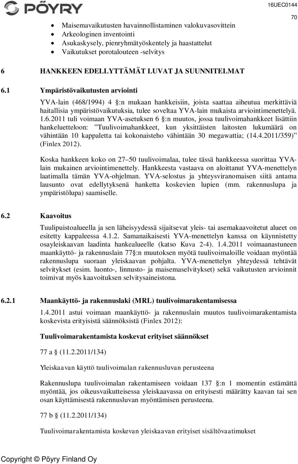 1 Ympäristövaikutusten arviointi YVA-lain (468/1994) 4 :n mukaan hankkeisiin, joista saattaa aiheutua merkittäviä haitallisia ympäristövaikutuksia, tulee soveltaa YVA-lain mukaista