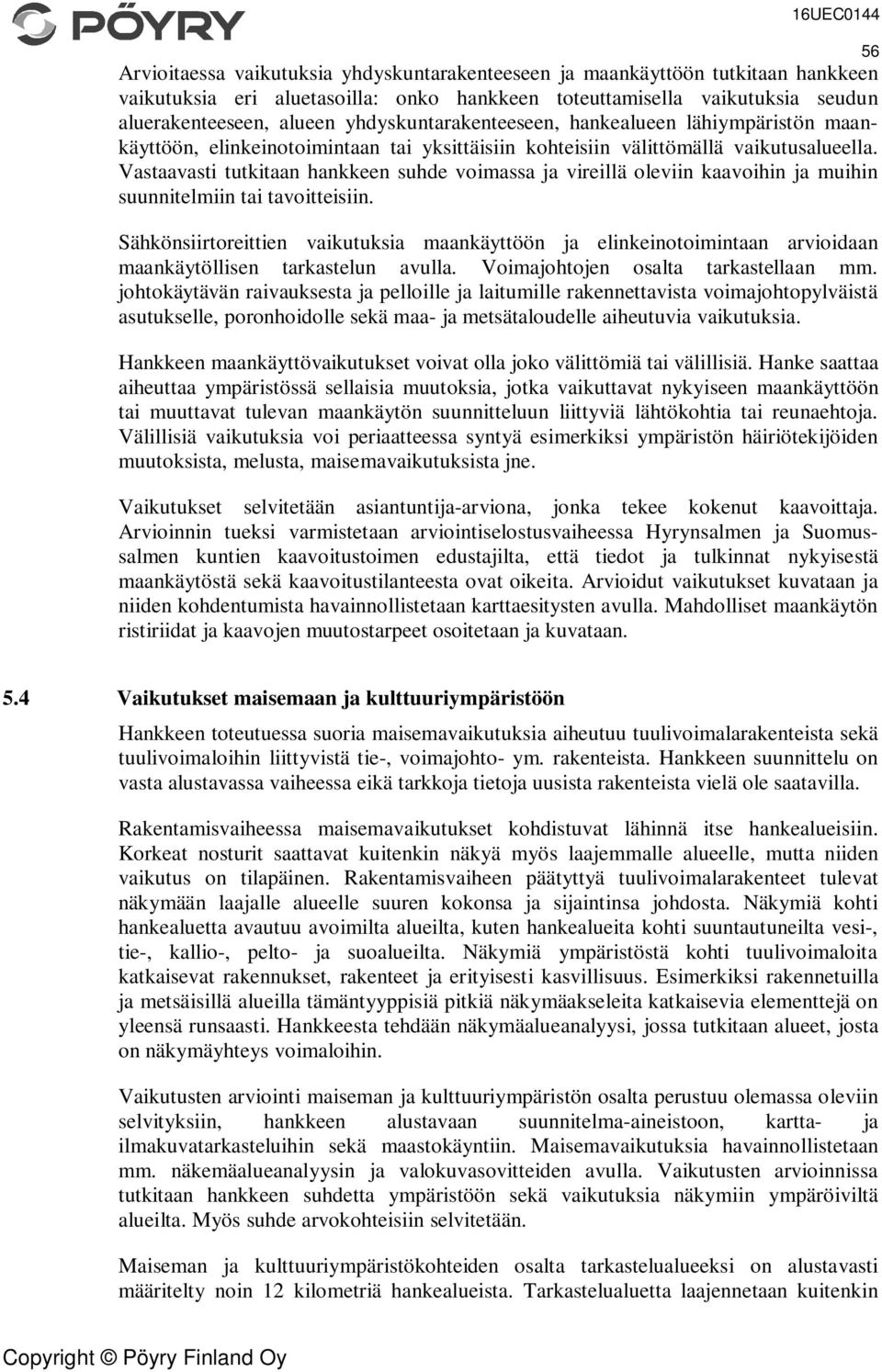 Vastaavasti tutkitaan hankkeen suhde voimassa ja vireillä oleviin kaavoihin ja muihin suunnitelmiin tai tavoitteisiin.