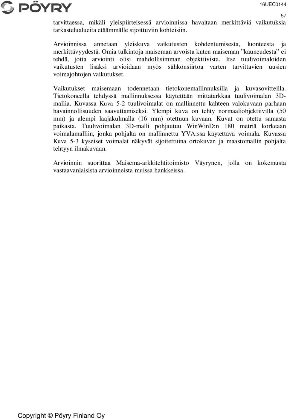 Omia tulkintoja maiseman arvoista kuten maiseman kauneudesta ei tehdä, jotta arviointi olisi mahdollisimman objektiivista.