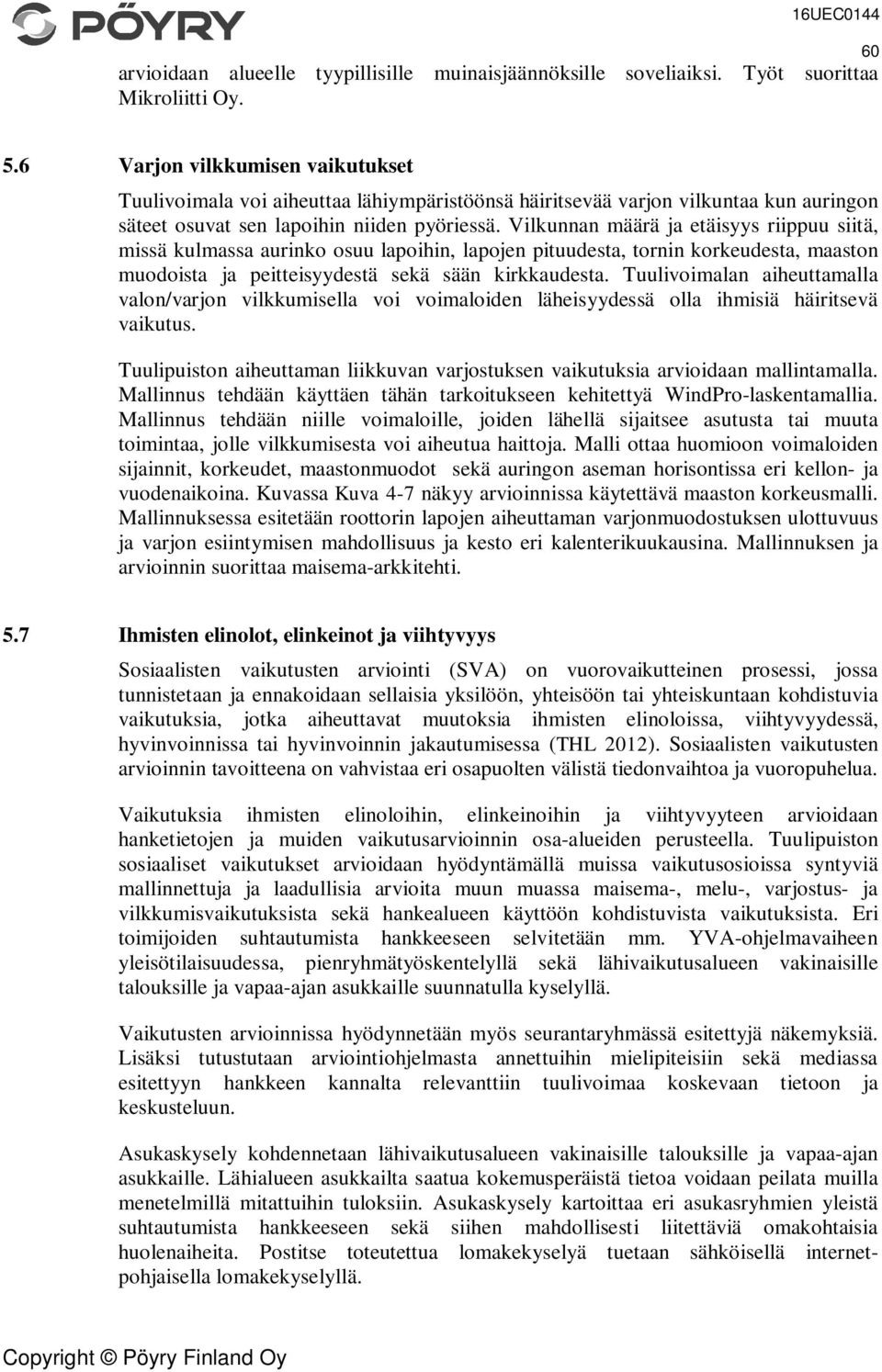 Vilkunnan määrä ja etäisyys riippuu siitä, missä kulmassa aurinko osuu lapoihin, lapojen pituudesta, tornin korkeudesta, maaston muodoista ja peitteisyydestä sekä sään kirkkaudesta.