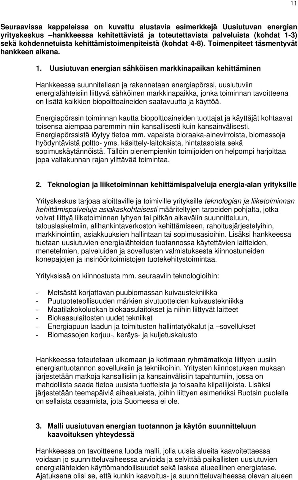 Uusiutuvan energian sähköisen markkinapaikan kehittäminen Hankkeessa suunnitellaan ja rakennetaan energiapörssi, uusiutuviin energialähteisiin liittyvä sähköinen markkinapaikka, jonka toiminnan