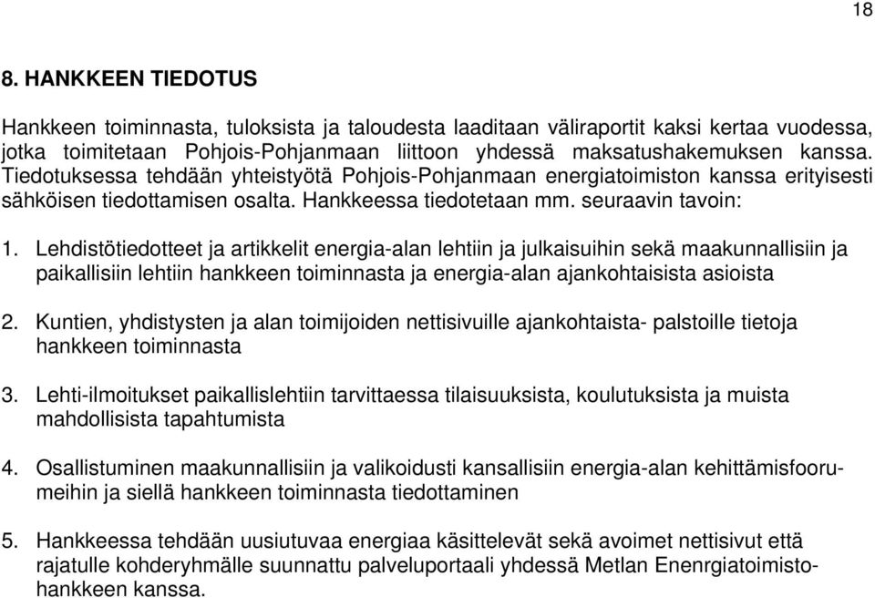 Lehdistötiedotteet ja artikkelit energia-alan lehtiin ja julkaisuihin sekä maakunnallisiin ja paikallisiin lehtiin hankkeen toiminnasta ja energia-alan ajankohtaisista asioista 2.