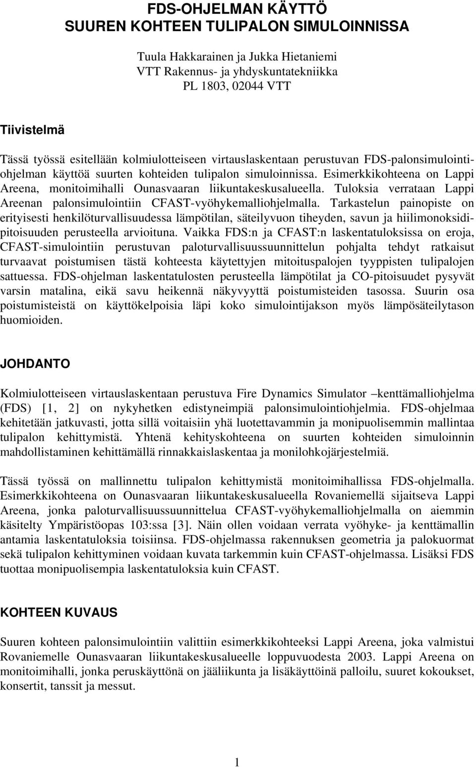 Esimerkkikohteena on Lappi Areena, monitoimihalli Ounasvaaran liikuntakeskusalueella. Tuloksia verrataan Lappi Areenan palonsimulointiin CFAST-vyöhykemalliohjelmalla.