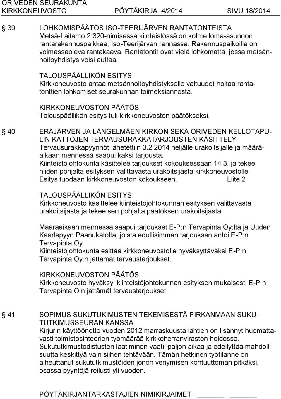 Kirkkoneuvosto antaa metsänhoitoyhdistykselle valtuudet hoitaa rantatonttien lohkomiset seurakunnan toimeksiannosta. Talouspäällikön esitys tuli kirkkoneuvoston päätökseksi.