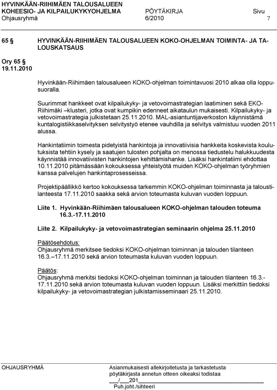 Kilpailukyky- ja vetovoimastrategia julkistetaan 25.11.2010. MAL-asiantuntijaverkoston käynnistämä kuntalogistiikkaselvityksen selvitystyö etenee vauhdilla ja selvitys valmistuu vuoden 2011 alussa.