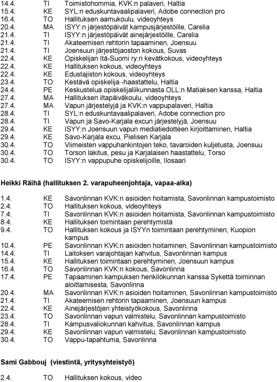 4. KE Hallituksen kokous, videoyhteys 22.4. KE Edustajiston kokous, videoyhteys 23.4. TO Kestävä opiskelija -haastattelu, Haltia 24.4. PE Keskustelua opiskelijaliikunnasta OLL:n Matiaksen kanssa, Haltia 27.