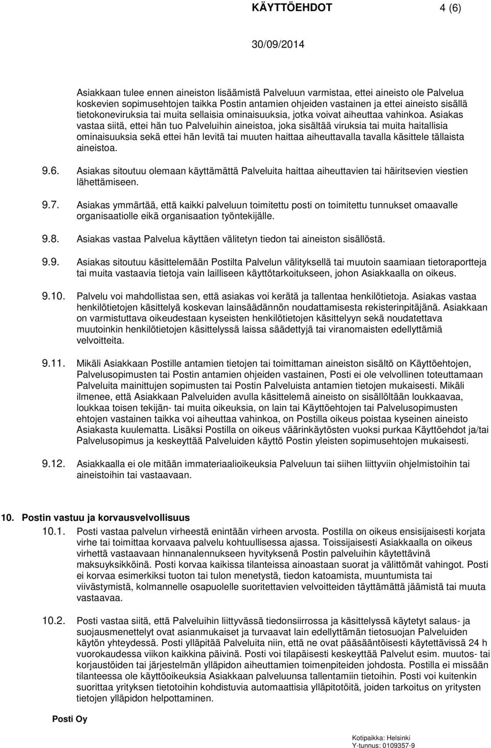 Asiakas vastaa siitä, ettei hän tuo Palveluihin aineistoa, joka sisältää viruksia tai muita haitallisia ominaisuuksia sekä ettei hän levitä tai muuten haittaa aiheuttavalla tavalla käsittele