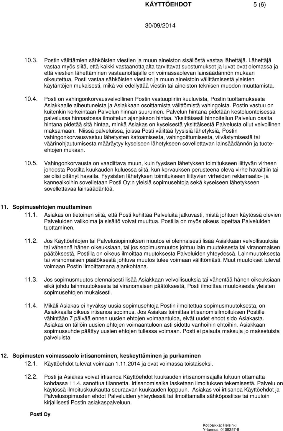 oikeutettua. Posti vastaa sähköisten viestien ja muun aineistoin välittämisestä yleisten käytäntöjen mukaisesti, mikä voi edellyttää viestin tai aineiston teknisen muodon muuttamista. 10.4.