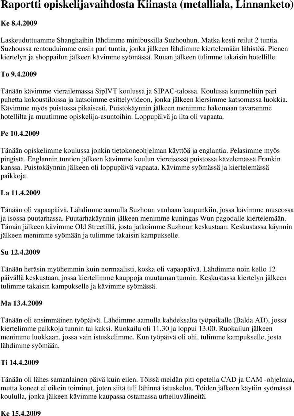 2009 Tänään kävimme vierailemassa SipIVT koulussa ja SIPAC-talossa. Koulussa kuunneltiin pari puhetta kokoustiloissa ja katsoimme esittelyvideon, jonka jälkeen kiersimme katsomassa luokkia.