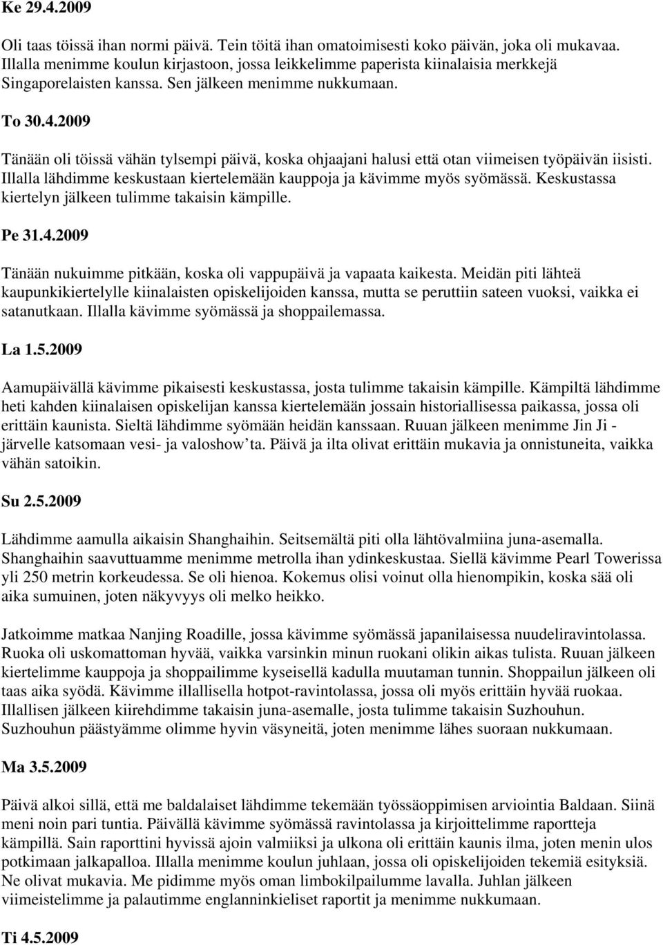 2009 Tänään oli töissä vähän tylsempi päivä, koska ohjaajani halusi että otan viimeisen työpäivän iisisti. Illalla lähdimme keskustaan kiertelemään kauppoja ja kävimme myös syömässä.