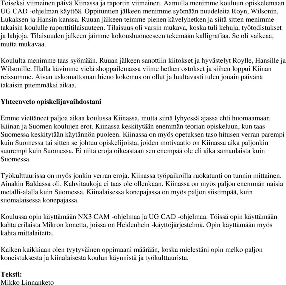 Tilaisuus oli varsin mukava, koska tuli kehuja, työtodistukset ja lahjoja. Tilaisuuden jälkeen jäimme kokoushuoneeseen tekemään kalligrafiaa. Se oli vaikeaa, mutta mukavaa.