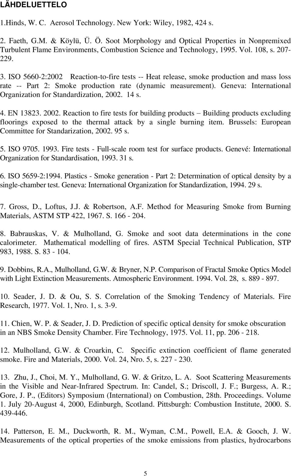 ISO 5660-2:2002 Reaction-to-fire tests -- Heat release, smoke production and mass loss rate -- Part 2: Smoke production rate (dynamic measurement).