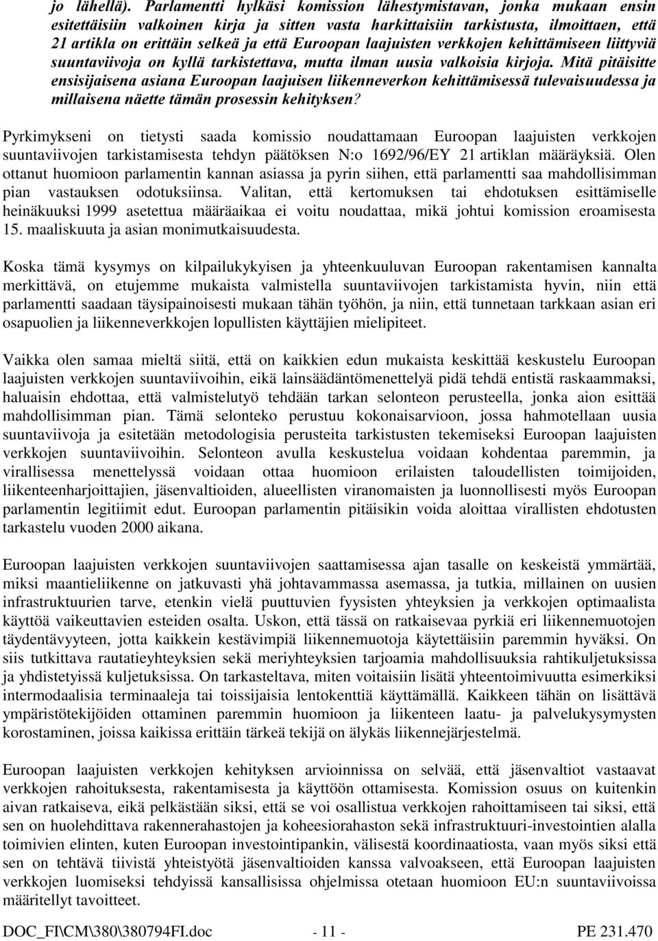 HQVLVLMDLVHQDDVLDQD(XURRSDQODDMXLVHQOLLNHQQHYHUNRQNHKLWWlPLVHVVlWXOHYDLVXXGHVVDMD PLOODLVHQDQlHWWHWlPlQSURVHVVLQNHKLW\NVHQ" Pyrkimykseni on tietysti saada komissio noudattamaan Euroopan laajuisten