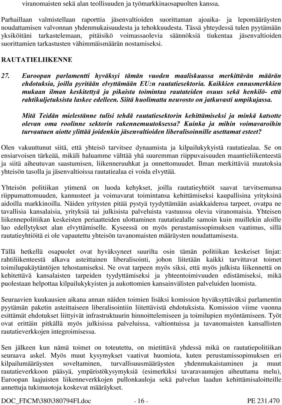 Tässä yhteydessä tulen pyytämään yksiköitäni tarkastelemaan, pitäisikö voimassaolevia säännöksiä tiukentaa jäsenvaltioiden suorittamien tarkastusten vähimmäismäärän nostamiseksi. 5$87$7,(/,,.