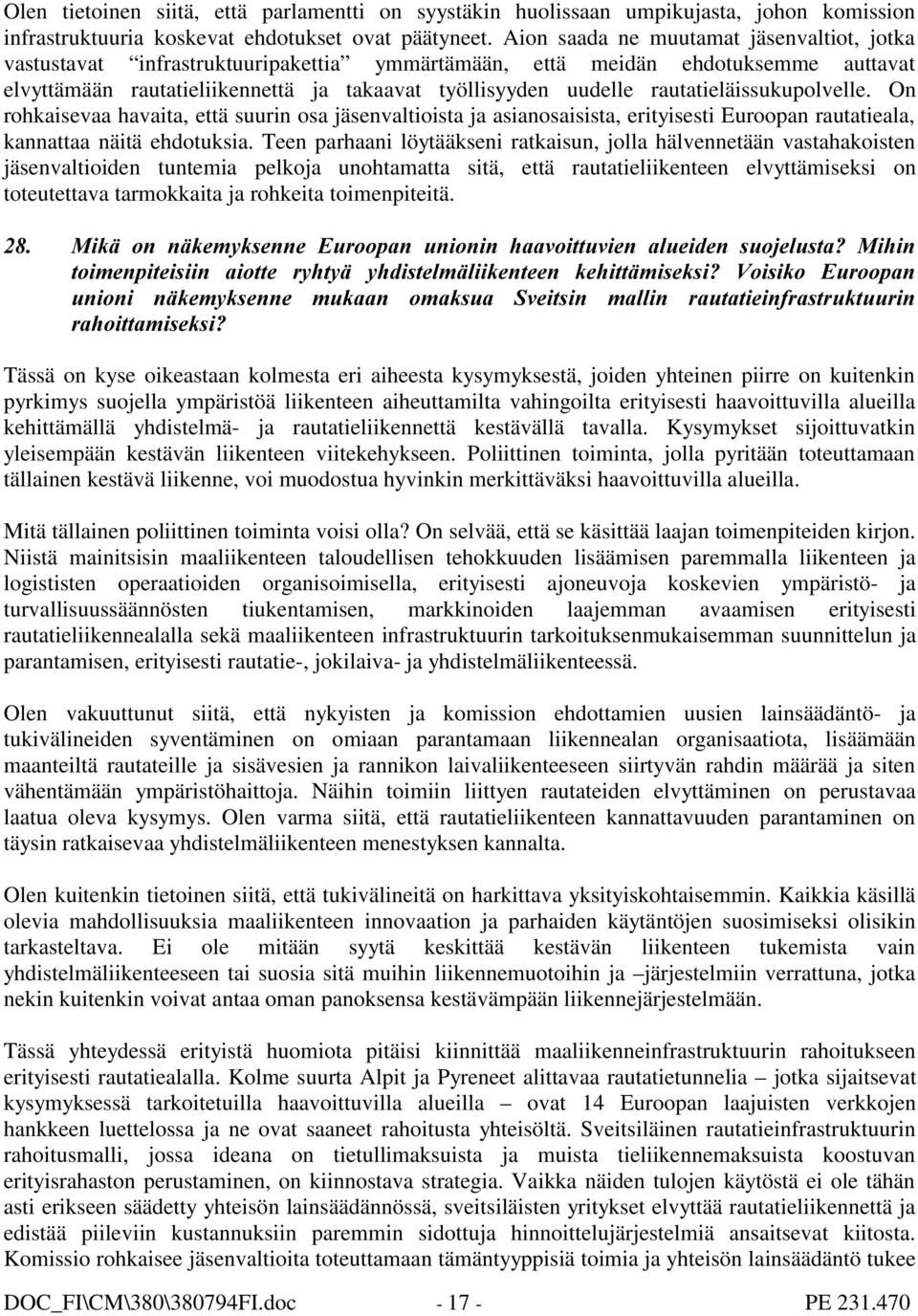 rautatieläissukupolvelle. On rohkaisevaa havaita, että suurin osa jäsenvaltioista ja asianosaisista, erityisesti Euroopan rautatieala, kannattaa näitä ehdotuksia.