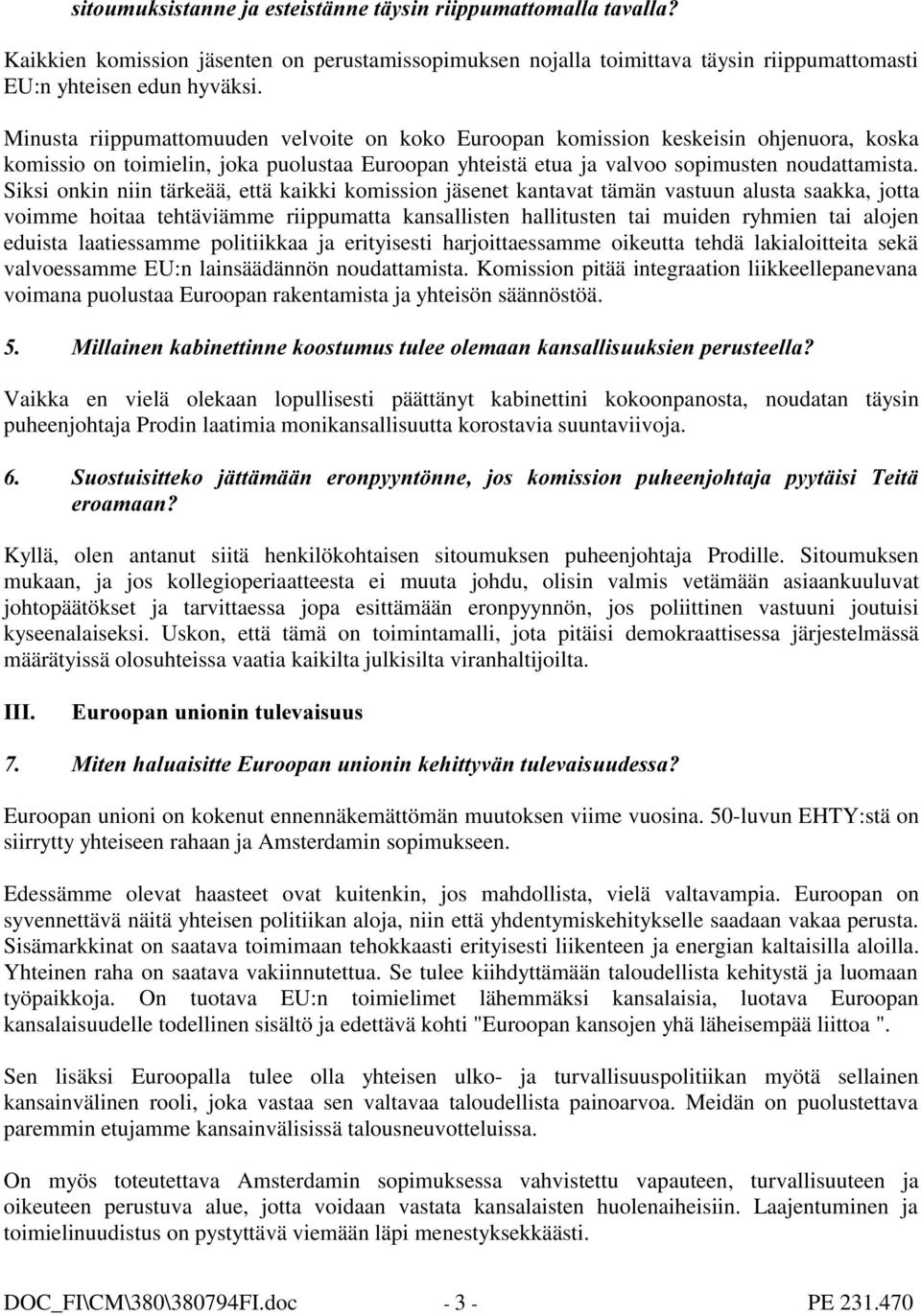 Siksi onkin niin tärkeää, että kaikki komission jäsenet kantavat tämän vastuun alusta saakka, jotta voimme hoitaa tehtäviämme riippumatta kansallisten hallitusten tai muiden ryhmien tai alojen