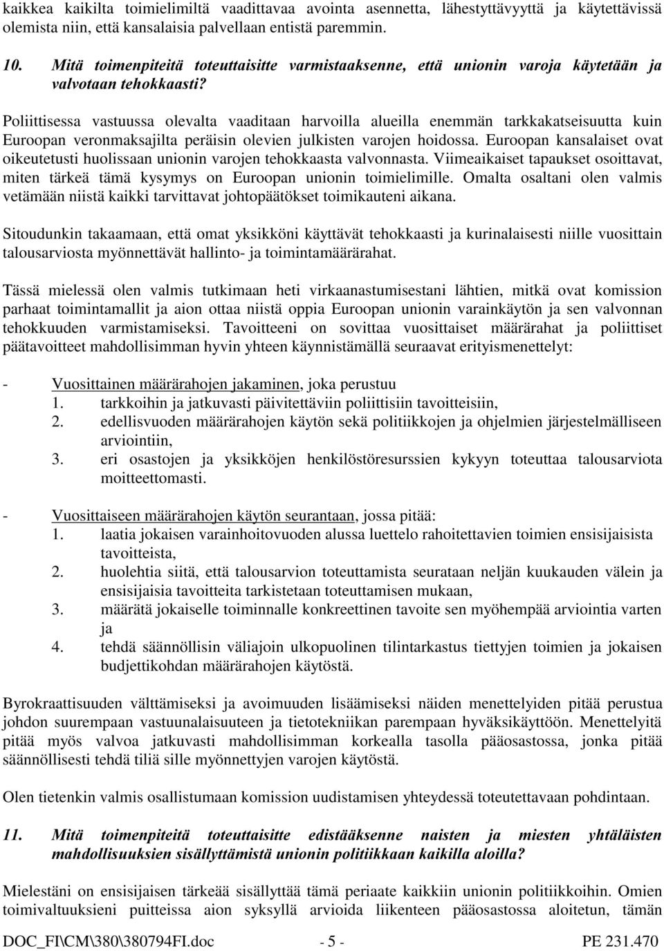 Euroopan veronmaksajilta peräisin olevien julkisten varojen hoidossa. Euroopan kansalaiset ovat oikeutetusti huolissaan unionin varojen tehokkaasta valvonnasta.