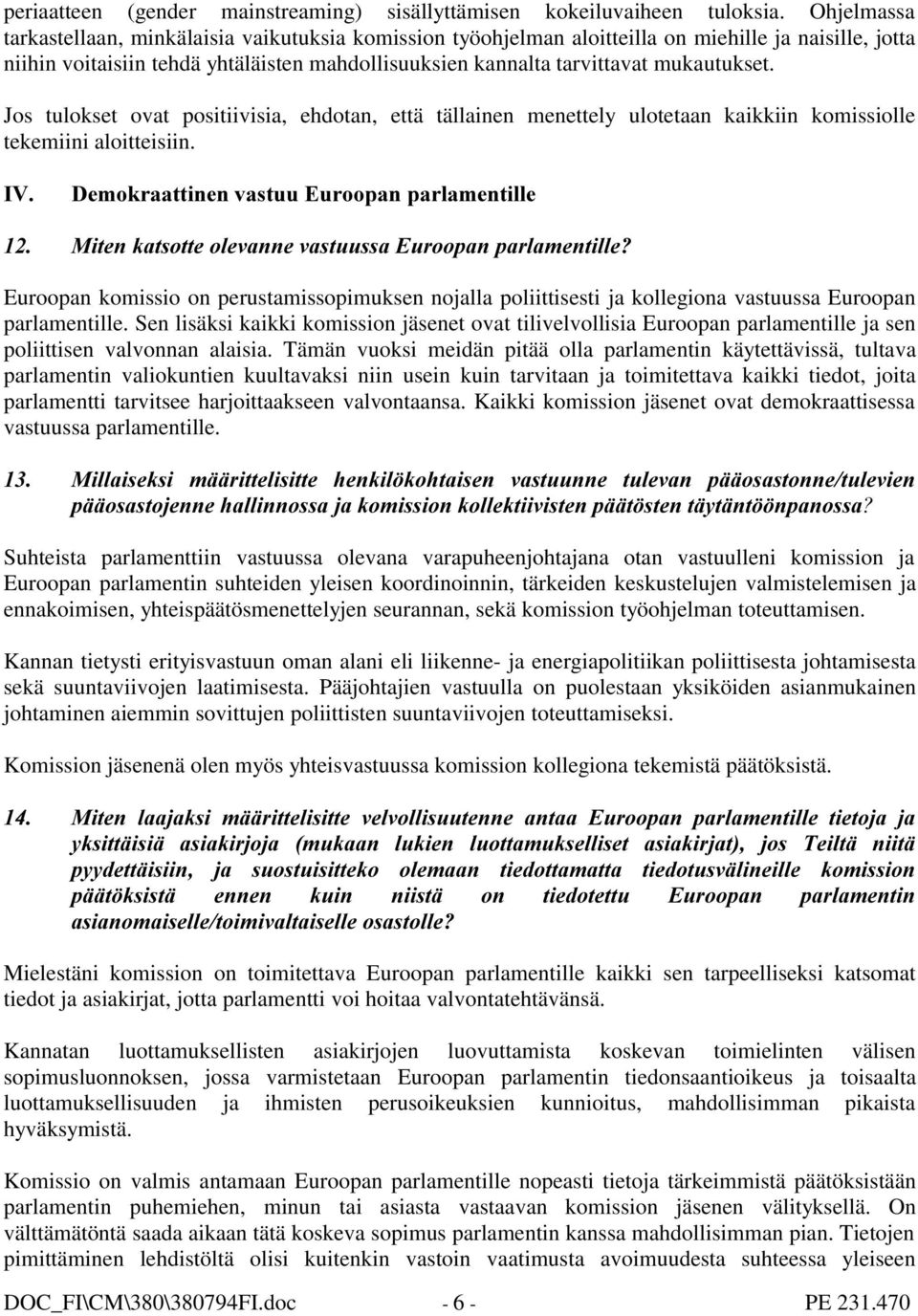 mukautukset. Jos tulokset ovat positiivisia, ehdotan, että tällainen menettely ulotetaan kaikkiin komissiolle tekemiini aloitteisiin.
