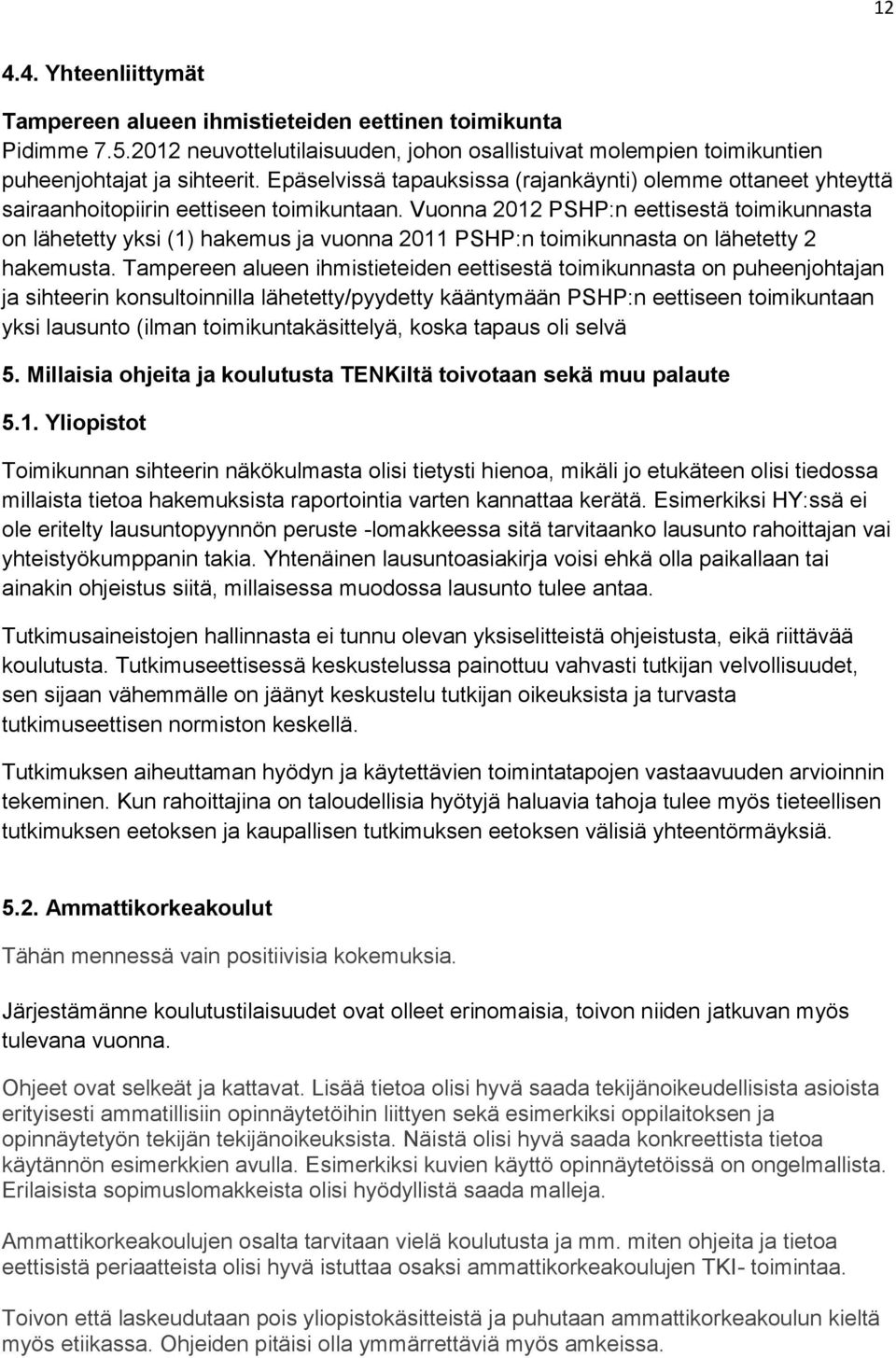 Vuonna 2012 PSHP:n eettisestä toimikunnasta on lähetetty yksi (1) hakemus ja vuonna 2011 PSHP:n toimikunnasta on lähetetty 2 hakemusta.