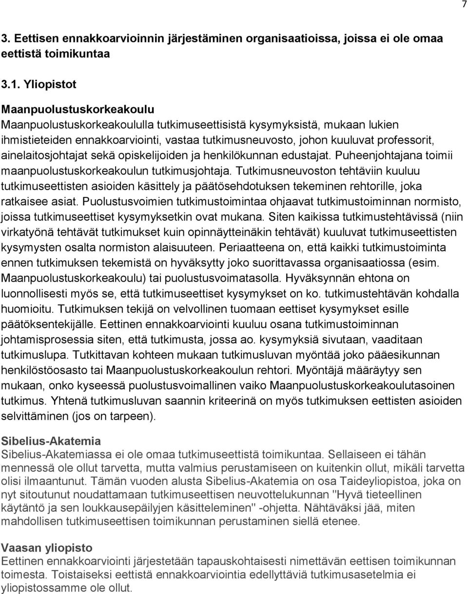 ainelaitosjohtajat sekä opiskelijoiden ja henkilökunnan edustajat. Puheenjohtajana toimii maanpuolustuskorkeakoulun tutkimusjohtaja.