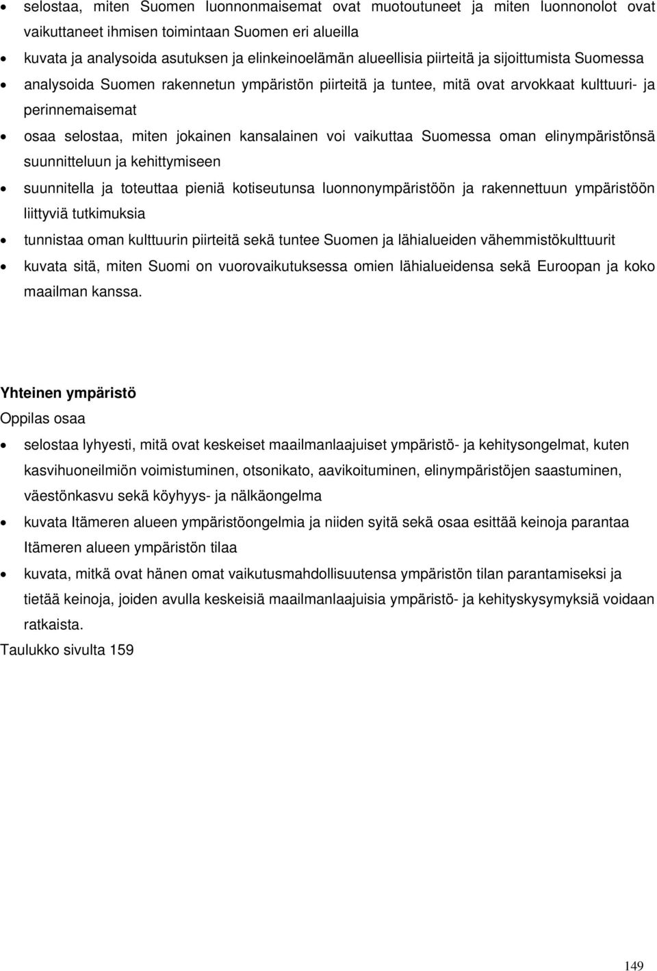 vaikuttaa Suomessa oman elinympäristönsä suunnitteluun ja kehittymiseen suunnitella ja toteuttaa pieniä kotiseutunsa luonnonympäristöön ja rakennettuun ympäristöön liittyviä tutkimuksia tunnistaa