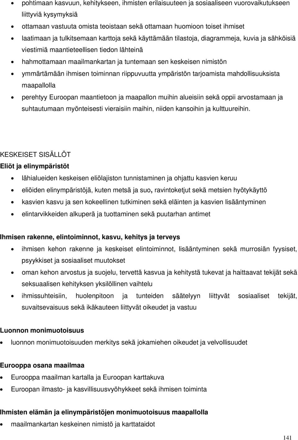 ihmisen toiminnan riippuvuutta ympäristön tarjoamista mahdollisuuksista maapallolla perehtyy Euroopan maantietoon ja maapallon muihin alueisiin sekä oppii arvostamaan ja suhtautumaan myönteisesti