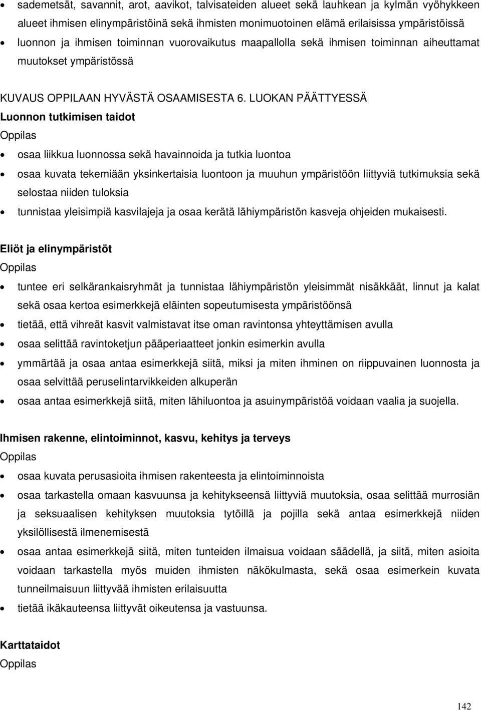 LUOKAN PÄÄTTYESSÄ Luonnon tutkimisen taidot osaa liikkua luonnossa sekä havainnoida ja tutkia luontoa osaa kuvata tekemiään yksinkertaisia luontoon ja muuhun ympäristöön liittyviä tutkimuksia sekä