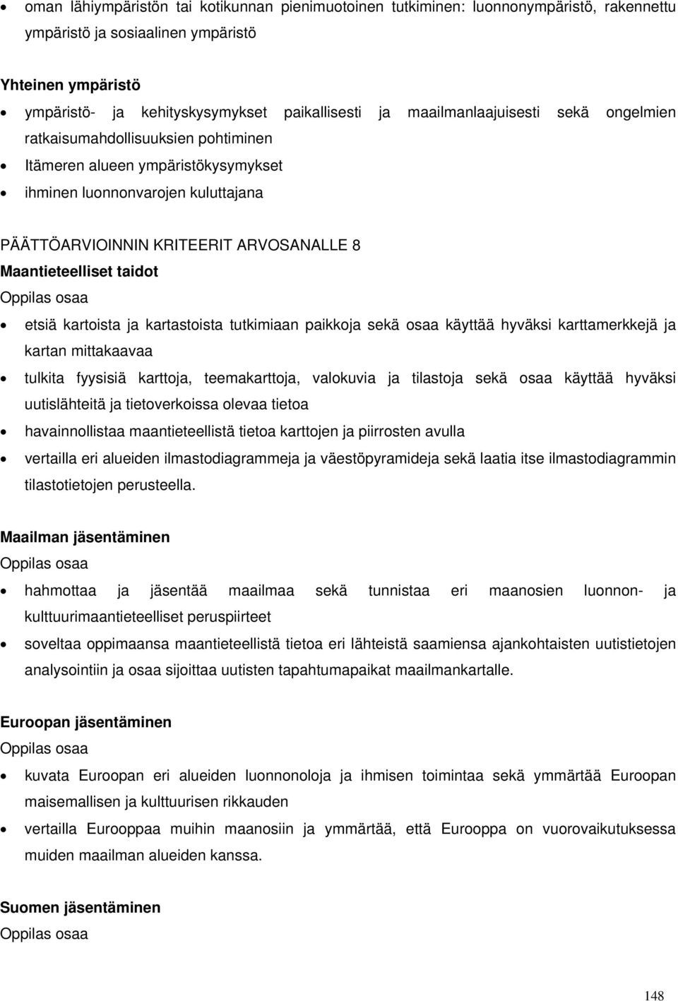 taidot etsiä kartoista ja kartastoista tutkimiaan paikkoja sekä osaa käyttää hyväksi karttamerkkejä ja kartan mittakaavaa tulkita fyysisiä karttoja, teemakarttoja, valokuvia ja tilastoja sekä osaa