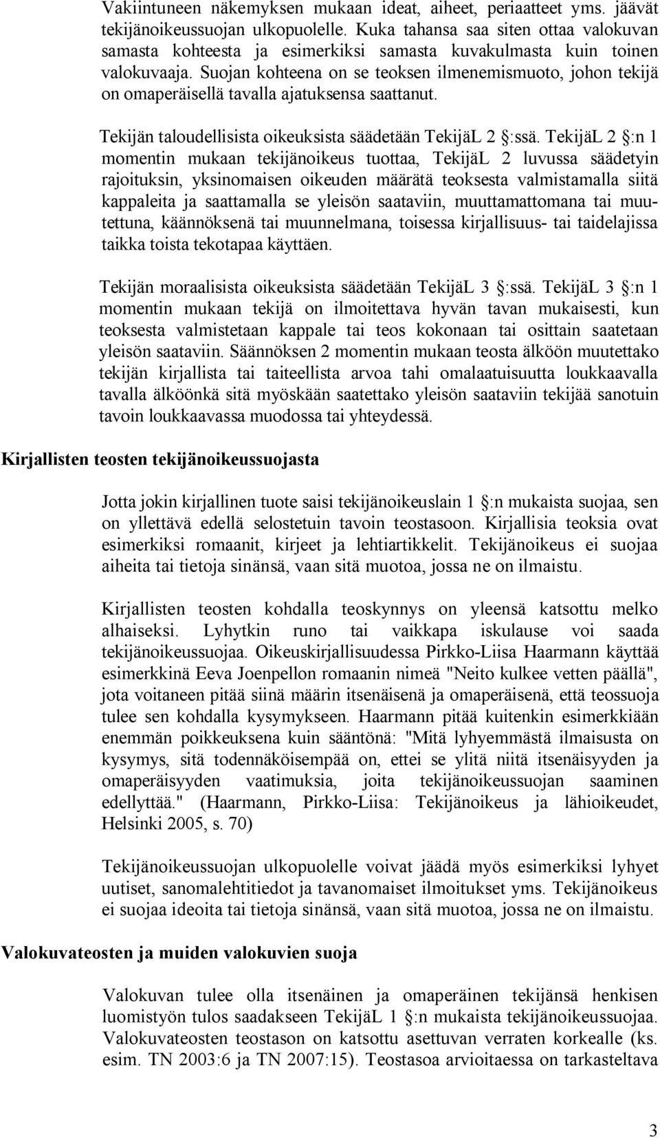 Suojan kohteena on se teoksen ilmenemismuoto, johon tekijä on omaperäisellä tavalla ajatuksensa saattanut. Tekijän taloudellisista oikeuksista säädetään TekijäL 2 :ssä.
