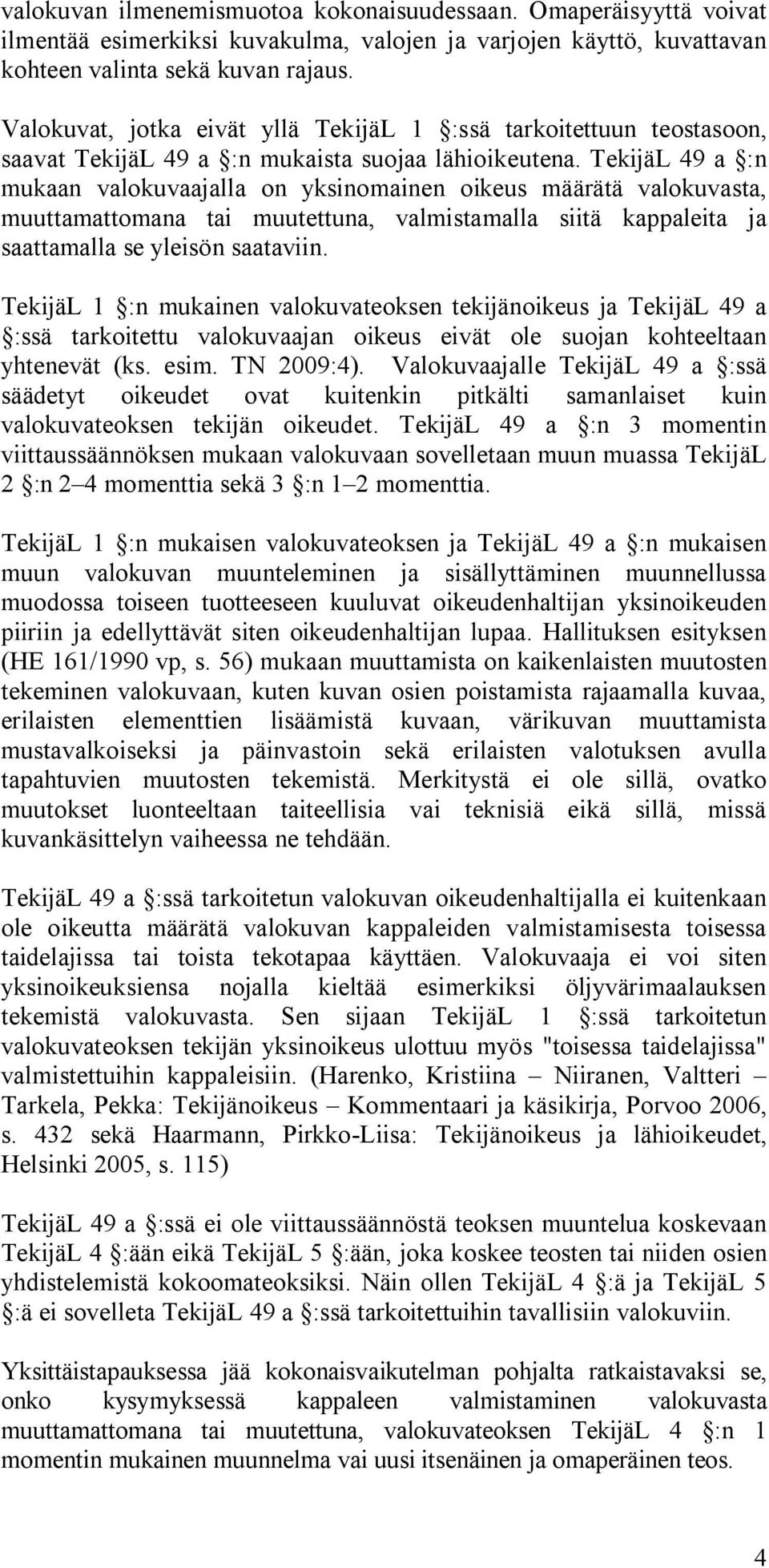 TekijäL 49 a :n mukaan valokuvaajalla on yksinomainen oikeus määrätä valokuvasta, muuttamattomana tai muutettuna, valmistamalla siitä kappaleita ja saattamalla se yleisön saataviin.