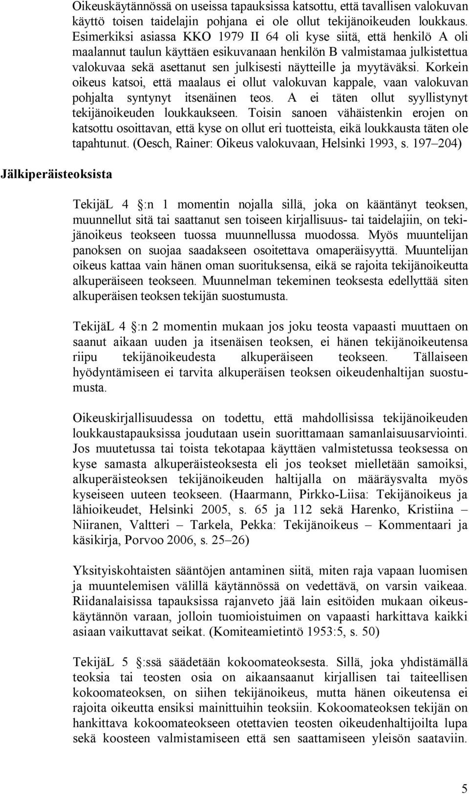 myytäväksi. Korkein oikeus katsoi, että maalaus ei ollut valokuvan kappale, vaan valokuvan pohjalta syntynyt itsenäinen teos. A ei täten ollut syyllistynyt tekijänoikeuden loukkaukseen.