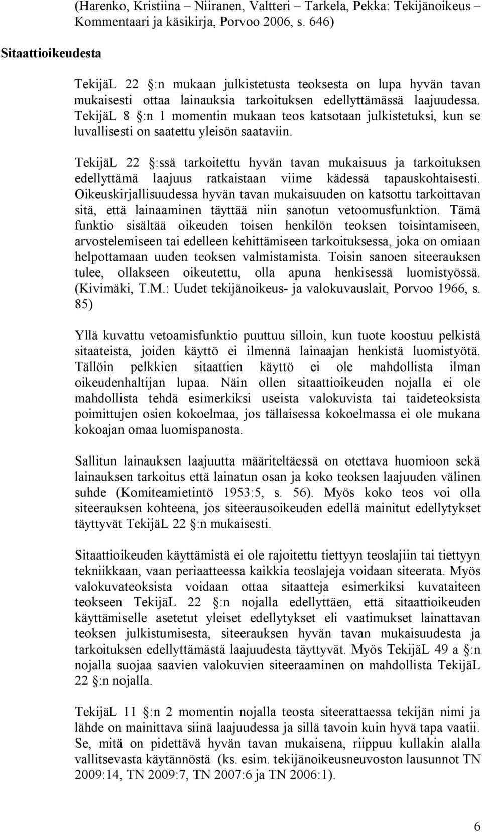 TekijäL 8 :n 1 momentin mukaan teos katsotaan julkistetuksi, kun se luvallisesti on saatettu yleisön saataviin.
