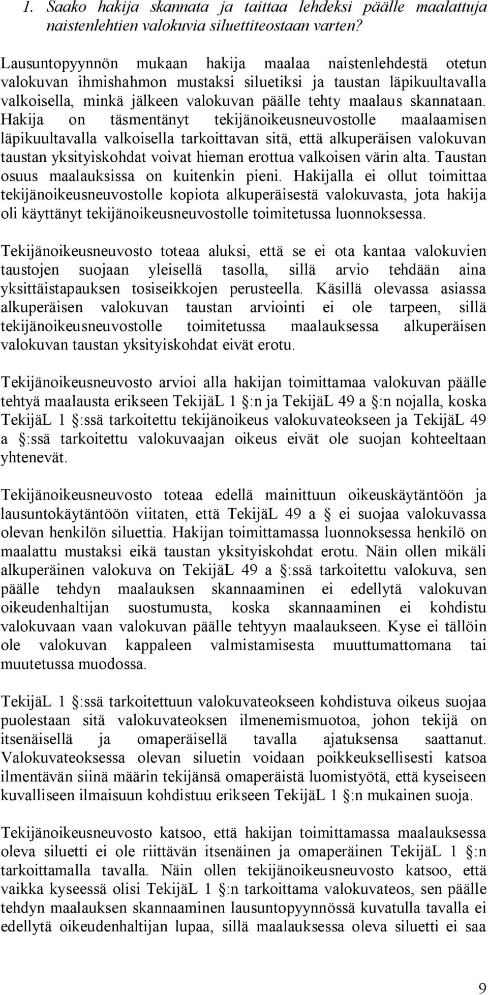 Hakija on täsmentänyt tekijänoikeusneuvostolle maalaamisen läpikuultavalla valkoisella tarkoittavan sitä, että alkuperäisen valokuvan taustan yksityiskohdat voivat hieman erottua valkoisen värin alta.