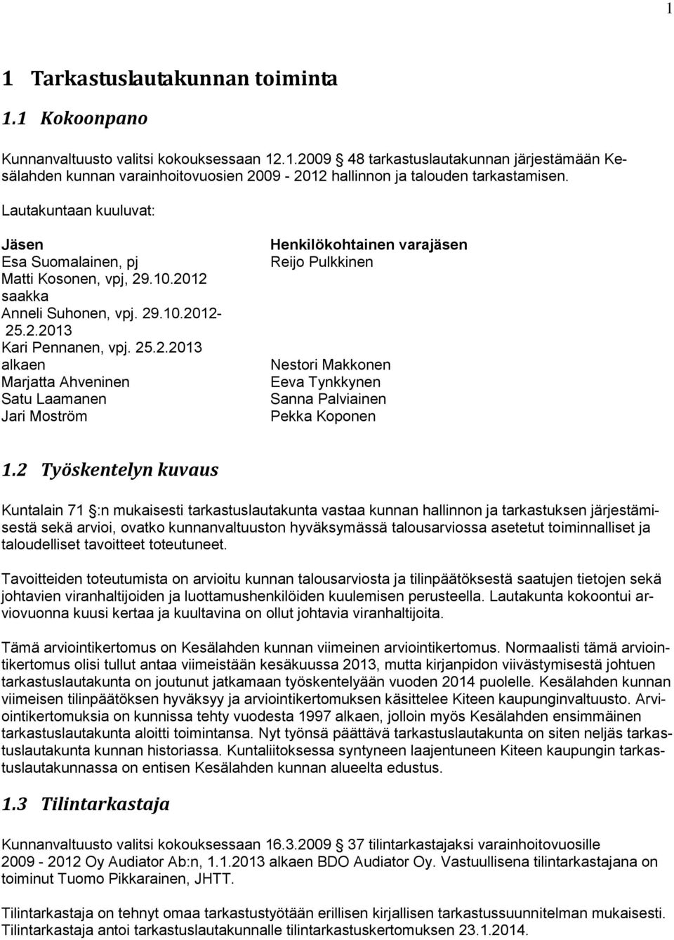 .10.2012 saakka Anneli Suhonen, vpj. 29.10.2012-25.2.2013 Kari Pennanen, vpj. 25.2.2013 alkaen Marjatta Ahveninen Satu Laamanen Jari Moström Henkilökohtainen varajäsen Reijo Pulkkinen Nestori Makkonen Eeva Tynkkynen Sanna Palviainen Pekka Koponen 1.