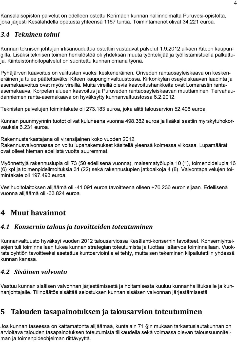 Lisäksi teknisen toimen henkilöstöä oli yhdeksän muuta työntekijää ja työllistämistuella palkattuja. Kiinteistönhoitopalvelut on suoritettu kunnan omana työnä.