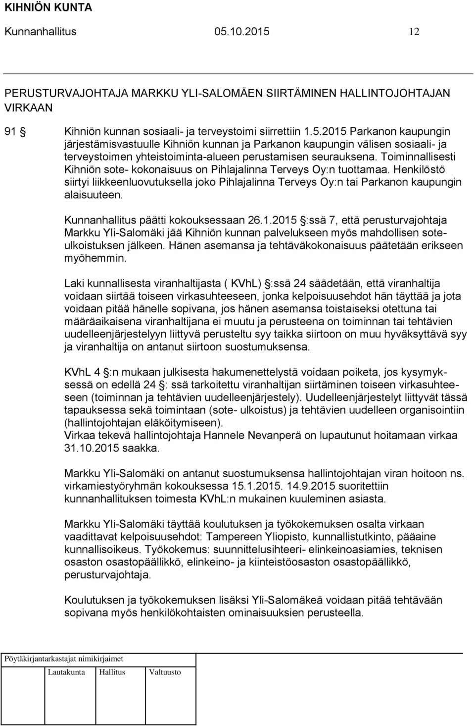 Kunnanhallitus päätti kokouksessaan 26.1.2015 :ssä 7, että perusturvajohtaja Markku Yli-Salomäki jää Kihniön kunnan palvelukseen myös mahdollisen soteulkoistuksen jälkeen.