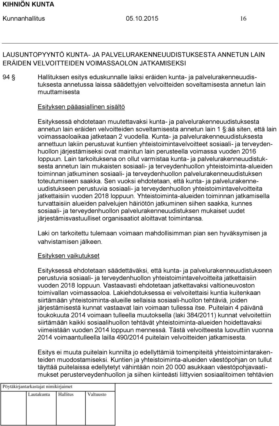 palvelurakenneuudistuksesta annetussa laissa säädettyjen velvoitteiden soveltamisesta annetun lain muuttamisesta Esityksen pääasiallinen sisältö Esityksessä ehdotetaan muutettavaksi kunta- ja