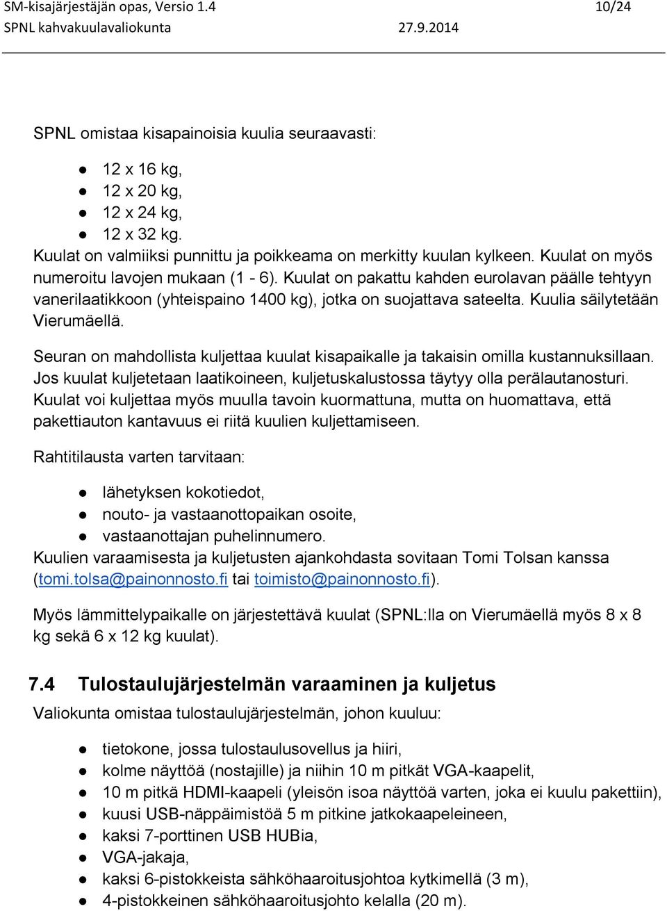 Kuulat on pakattu kahden eurolavan päälle tehtyyn vanerilaatikkoon (yhteispaino 1400 kg), jotka on suojattava sateelta. Kuulia säilytetään Vierumäellä.