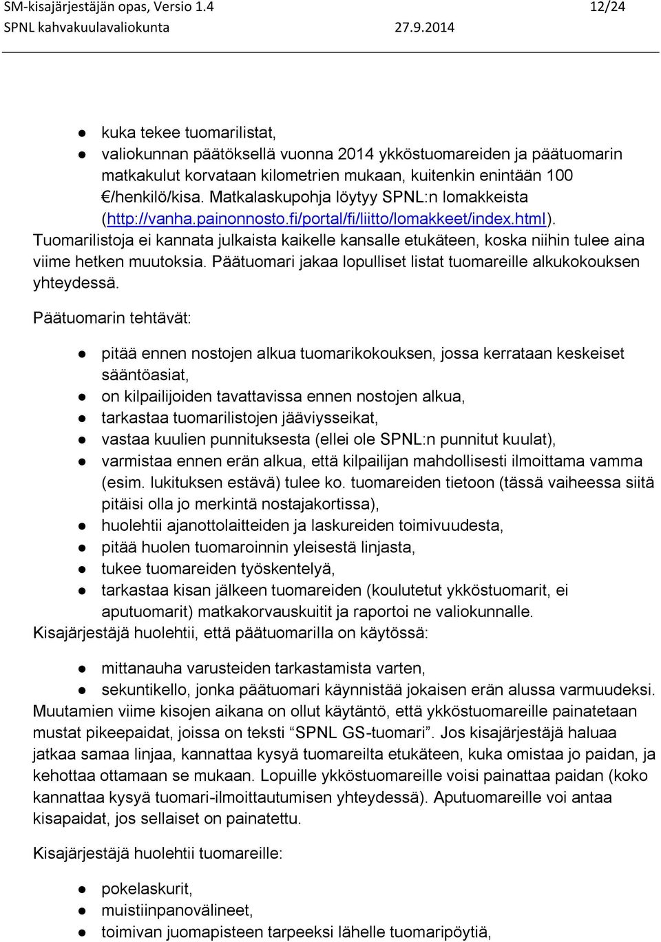 Matkalaskupohja löytyy SPNL:n lomakkeista (http://vanha.painonnosto.fi/portal/fi/liitto/lomakkeet/index.html).