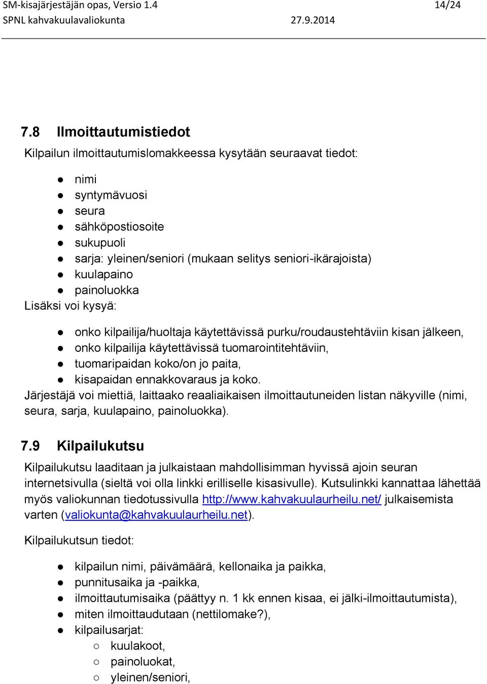 kuulapaino painoluokka Lisäksi voi kysyä: onko kilpailija/huoltaja käytettävissä purku/roudaustehtäviin kisan jälkeen, onko kilpailija käytettävissä tuomarointitehtäviin, tuomaripaidan koko/on jo