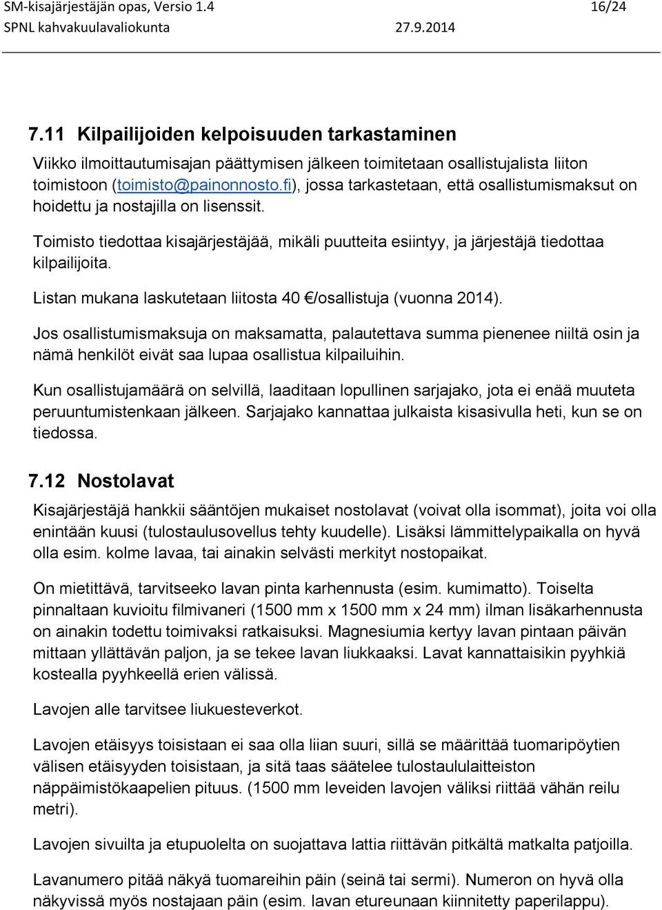 fi), jossa tarkastetaan, että osallistumismaksut on hoidettu ja nostajilla on lisenssit. Toimisto tiedottaa kisajärjestäjää, mikäli puutteita esiintyy, ja järjestäjä tiedottaa kilpailijoita.