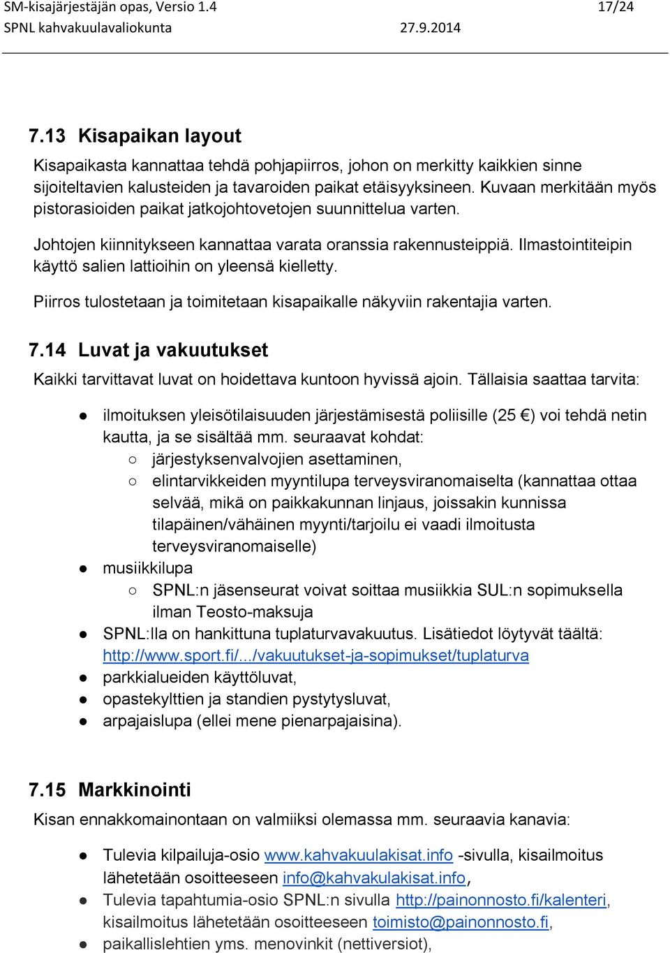 Kuvaan merkitään myös pistorasioiden paikat jatkojohtovetojen suunnittelua varten. Johtojen kiinnitykseen kannattaa varata oranssia rakennusteippiä.