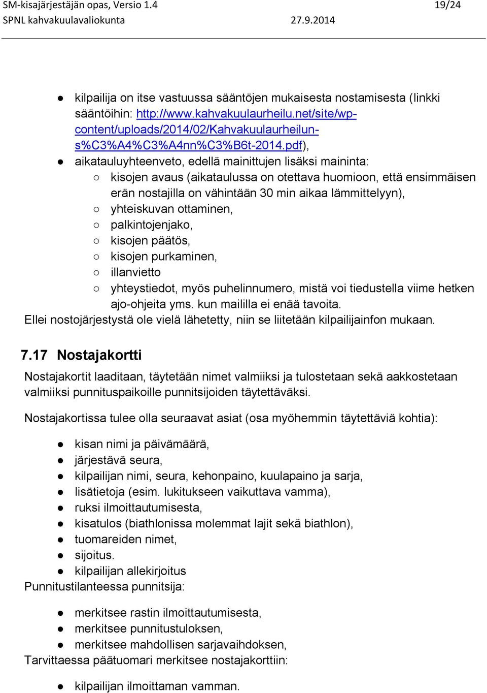 pdf), aikatauluyhteenveto, edellä mainittujen lisäksi maininta: kisojen avaus (aikataulussa on otettava huomioon, että ensimmäisen erän nostajilla on vähintään 30 min aikaa lämmittelyyn), yhteiskuvan